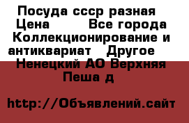 Посуда ссср разная › Цена ­ 50 - Все города Коллекционирование и антиквариат » Другое   . Ненецкий АО,Верхняя Пеша д.